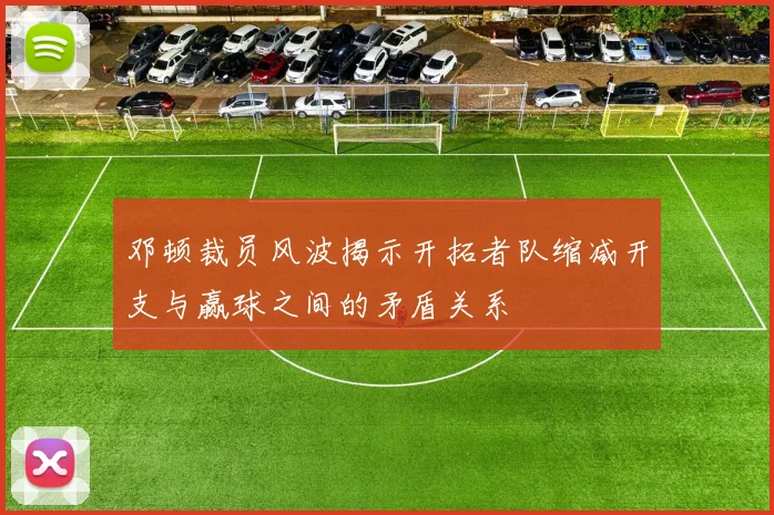 邓顿裁员风波揭示开拓者队缩减开支与赢球之间的矛盾关系